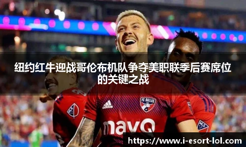 纽约红牛迎战哥伦布机队争夺美职联季后赛席位的关键之战